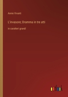 L'invasore; Dramma in tre atti: in caratteri grandi (Italian Edition) 3368370545 Book Cover