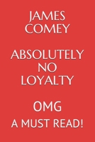 James Comey Absolutely No Loyalty: OMG A MUST READ!!! B08KJSR1YP Book Cover