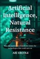 Artificial Intelligence, Natural Resistance: How the institution of medicine resists the technologies that could save us 106672640X Book Cover