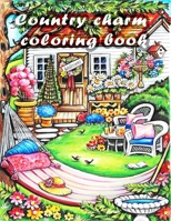 Country charm coloring book: An Adult Coloring Book with Charming Country Life, Playful Animals, Beautiful Flowers, and Nature Scenes for Relaxation B08MSGQT3Z Book Cover