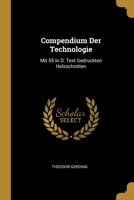 Compendium Der Technologie: Mit 55 In D. Text Gedruckten Holzschnitten... 1012185613 Book Cover