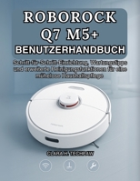 ROBOROCK Q7 M5+ BENUTZERHANDBUCH: Schritt-für-Schritt-Einrichtung, Wartungstipps und erweiterte Reinigungsfunktionen für eine mühelose Haushaltspflege (German Edition) B0FPX3FBLC Book Cover