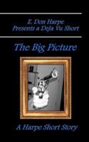 E. Don Harpe Presents DeJa Vu The Big Picture 1986483428 Book Cover