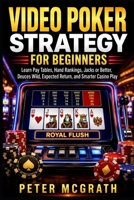 Video Poker Strategy for Beginners: Learn Pay Tables, Hand Rankings, Jacks or Better, Deuces Wild, Expected Return, and Smarter Casino Play (Casino Games Mastery) B0HG4HW6T2 Book Cover