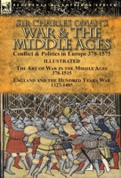 Sir Charles Oman's War & the Middle Ages: Conflict & Politics in Europe 378-1575-The Art of War in the Middle Ages 378-1515 & England and the Hundred Years War 1327-1485 1782826238 Book Cover