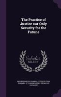 The practice of justice our only security for the futune 1275691153 Book Cover