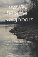 How We Became Neighbors: History from Here and There Volume Two B0FGWNRJ47 Book Cover