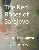 The Red Roses of Sarajevo: Volim Te Sarajevo B0FKMNQKXG Book Cover