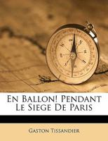 En ballon ! Pendant le siège de Paris. Souvenirs d'un aéronaute 1511566728 Book Cover