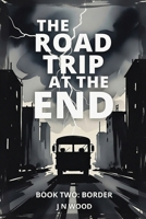 The Road Trip At The End: Book Two: Border 1709154535 Book Cover