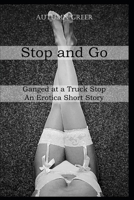 Stop And Go: Ganged at a Truck Stop An Erotica Short Story 1693630680 Book Cover