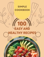 Easy and Healthy Recipes Cookbook: 100 Quick and Delicious Recipes for a Healthier You 1803860596 Book Cover