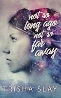 Not So Long Ago, Not So Far Away 1947592068 Book Cover