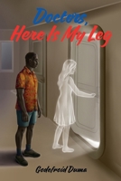 Doctors, Here Is My Leg 166296417X Book Cover