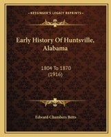 Early history of Huntsville, Alabama, 1804-1870 1165333937 Book Cover