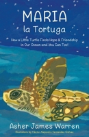 Maria la Tortuga: How a Little Turtle Finds Hope & Friendship in Our Ocean and You Can Too! 1662937326 Book Cover