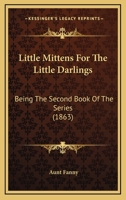 Little Mittens For The Little Darlings: Being The Second Book Of The Series 1530610613 Book Cover