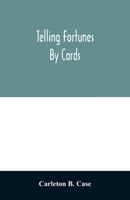 Telling fortunes by cards; a symposium of the several ancient and modern methods as practiced by Arab seers and sibyls and the Romany Gypsies 9354028128 Book Cover