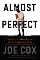 Almost Perfect: The Heartbreaking Pursuit of Pitching's Holy Grail 1493019503 Book Cover