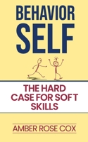 Behavior Self: The Hard Case For Soft Skills B08WZMB3CK Book Cover