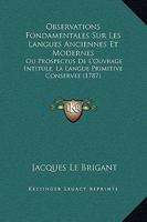 Observations Fondamentales Sur Les Langues Anciennes Et Modernes: Ou Prospectus De L'Ouvrage Intitule, La Langue Primitive Conservee (1787) 1272449815 Book Cover