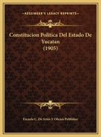 Constitucion Politica Del Estado De Yucatan (1905) 1168010756 Book Cover