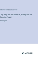 Lady Mary and Her Nurse; Or, A Peep into the Canadian Forest: in large print 3387053630 Book Cover
