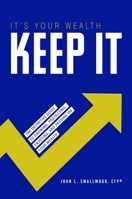 It's Your Wealth-Keep It: The Definitive Guide to Growing, Protecting, Enjoying, and Passing On Your Wealth 1642250988 Book Cover