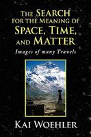 The Search for the Meaning of Space, Time, and Matter 1436395615 Book Cover