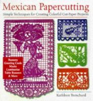 Mexican Papercutting: Simple Techniques for Creating Colorful Cut-Paper Projects 1579900119 Book Cover