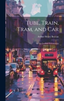 Tube, Train, Tram, and Car: Or Up-To-Date Locomotion 102173151X Book Cover