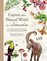 Capture the Natural World in Watercolor: 30+ Simple Tutorials for Painting Epic Animals, Botanicals and More B0DKB67RD8 Book Cover