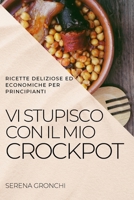 VI Stupisco Con Il Mio Crockpot: Ricette Deliziose Ed Economiche Per Principianti 1804506753 Book Cover