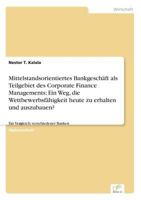 Mittelstandsorientiertes Bankgeschäft als Teilgebiet des Corporate Finance Managements: Ein Weg, die Wettbewerbsfähigkeit heute zu erhalten und ... verschiedener Banken 3832496246 Book Cover