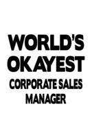 World's Okayest Corporate Sales Manager: Awesome Corporate Sales Manager Notebook, Corporate Sales Managing/Organizer Journal Gift, Diary, Doodle Gift ... | 6 x 9 Compact Size, 109 Blank Lined Pages 1699679797 Book Cover