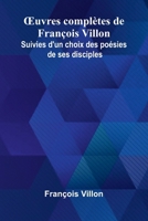 uvres compl tes de Fran ois Villon; Suivies d'un choix des po sies de ses disciples (French Edition) 9368397589 Book Cover