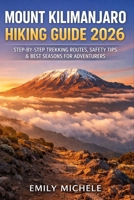 MOUNT KILIMANJARO HIKING GUIDE 2026: STEP-BY-STEP TREKKING ROUTES, SAFETY TIPS & BEST SEASONS FOR ADVENTURERS (WANDER & ROAM GUIDES) B0GGQ77TJC Book Cover