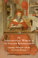 The Intellectual World of the Italian Renaissance: Language, Philosophy, and the Search for Meaning 052117712X Book Cover