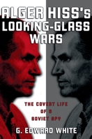 Alger Hiss's Looking-Glass Wars: The Covert Life of a Soviet Spy 0195153456 Book Cover