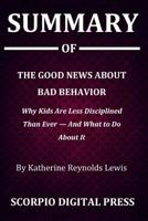 Summary Of The Good News About Bad Behavior: Why Kids Are Less Disciplined Than Ever - And What to Do About It By Katherine Reynolds Lewis 1079759131 Book Cover