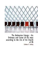 The Ambrosian Liturgy: The Ordinary and Canon of The Mass According to The Rite of The Church of Mi 1015589952 Book Cover