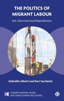 The Politics of Migrant Labour: Exit, Voice, and Social Reproduction (Understanding Work and Employment Relations) 1529227747 Book Cover