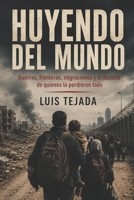 HUYENDO DEL MUNDO: Guerras, fronteras, migraciones y el destino de quienes lo perdieron todo (Política y sociedad) (Spanish Edition) B0HFF5CJH4 Book Cover