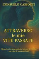 Attraverso le mie Vite Passate: Memorie di rincarnazione e intrecci dell'anima con colpi di scena spirituali B0FX1ZRM43 Book Cover