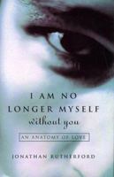 I Am No Longer Myself Without You: How Men Love Women 0006530389 Book Cover