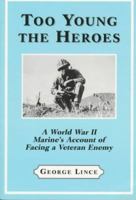 Too Young the Heroes: A World War II Marine's Account of Facing a Veteran Enemy at Guadalcanal, the Solomons and Okinawa 0786403306 Book Cover
