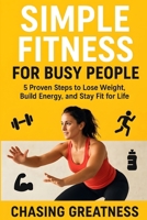 Simple Fitness for Busy People: 5 Proven Steps to Lose Weight, Build Energy, and Stay Fit for Life B0FXMRHSG3 Book Cover