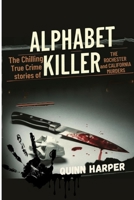 Alphabet Killer: The Chilling True Crime Stories of the Rochester and California Murders B0F2YWFP9P Book Cover