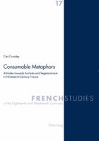 Consumable Metaphors: Attitudes Towards Animals And Vegetarianism in Nineteenth-century France (French Studies of the Eighteenth and Nineteenth Centuries) 3039101900 Book Cover