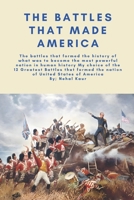 The Battles that made America: My choice of the 12 Greatest Battles that formed the nation of United States of America B0CPJXYV48 Book Cover